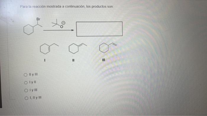 Para la reacción mostrada a continuación, los productos son: I II III II y III tyH Iy III \( 1,11 y+11 \)