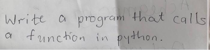 Solved Write a program that calls a function in python. | Chegg.com
