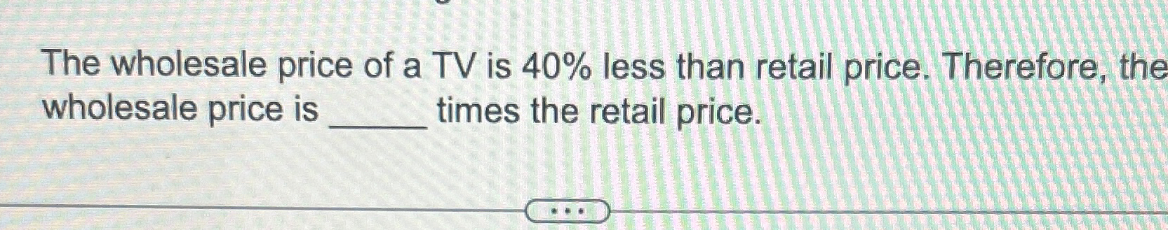 Solved The wholesale price of a TV is 40% ﻿less than retail | Chegg.com