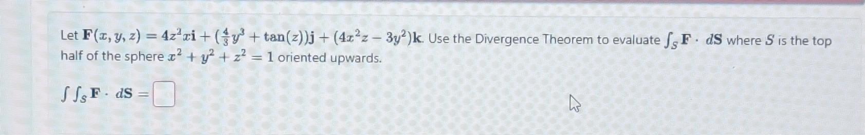 Solved Let F(x,y,z)=4z2xi+(34y3+tan(z))j+(4x2z−3y2)k. Use | Chegg.com