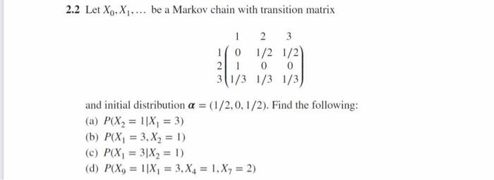Solved 2.2 Let X, X.... be a Markov chain with transition | Chegg.com