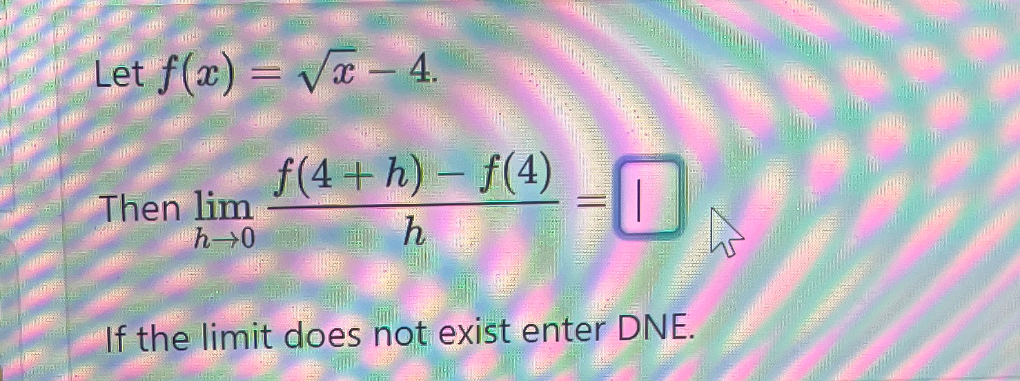 Solved Let F X X2 4 Then Limh→0f 4 H F 4 H If The Limit