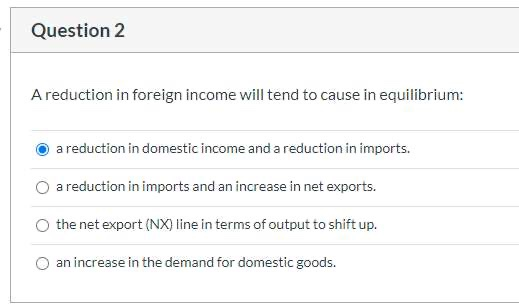 Solved Question 2 A reduction in foreign income will tend to | Chegg.com