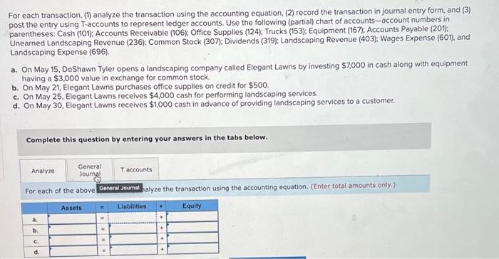 For each transaction, (1) analyze the transaction using the accounting equation, (2) record the transaction in journal entry 