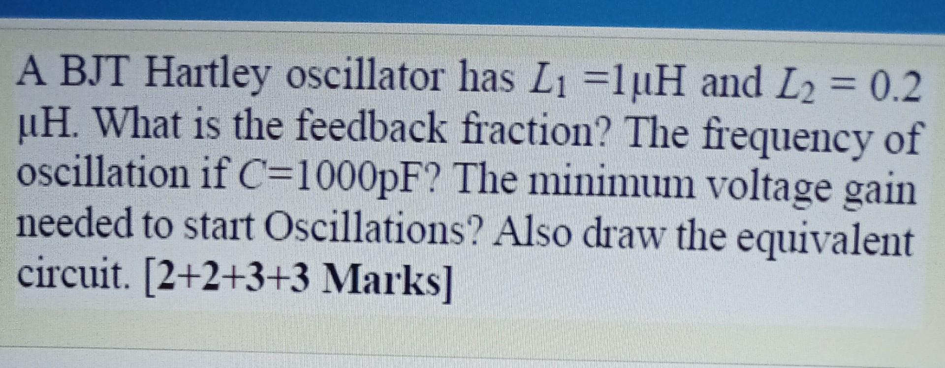 Solved A BJT Hartley oscillator has Li =luH and L2 = 0.2 UH.