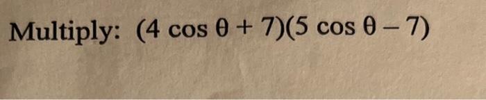 Solved Multiply: (4cosθ+7)(5cosθ−7) | Chegg.com