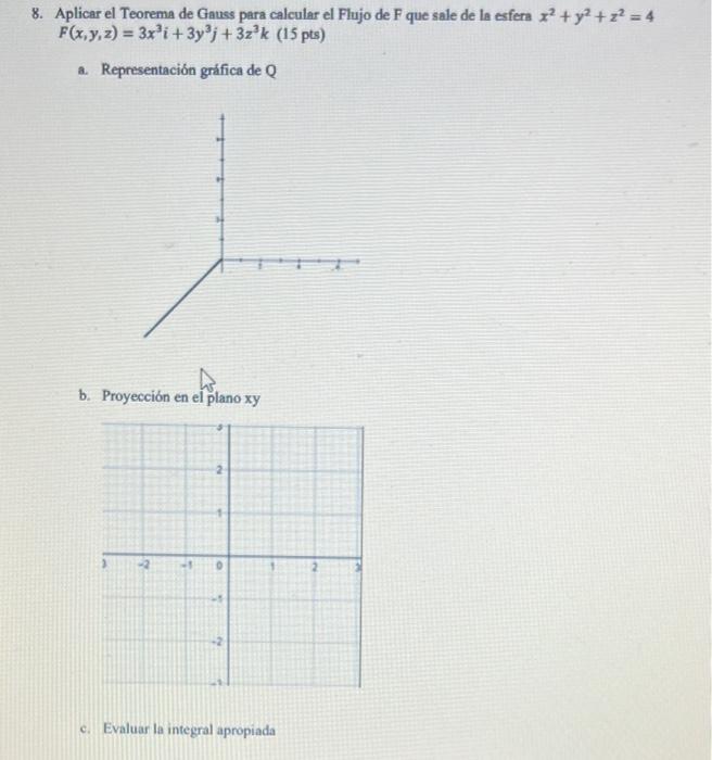 8. Aplicar el Teorema de Gauss para calcular el Flujo de F que sale de la esfera \( x^{2}+y^{2}+z^{2}=4 \) \( F(x, y, z)=3 x^