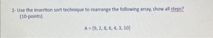 Solved 2- Use the insertion sort technique to rearrange the | Chegg.com