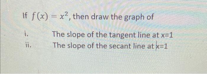 Solved If f(x)=x2, then draw the graph of i. The slope of | Chegg.com