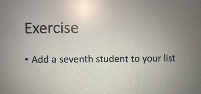 Solved Exercise Add a seventh student to your list | Chegg.com