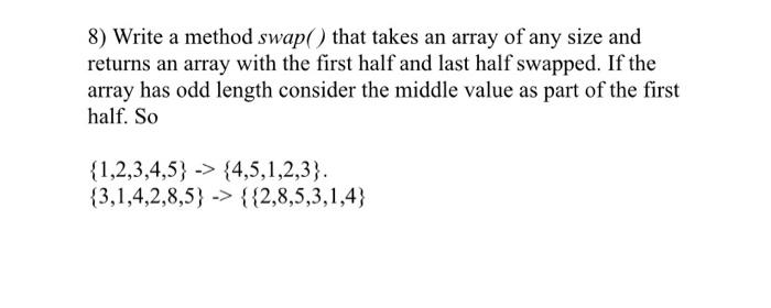 Solved 8) Write a method swap() that takes an array of any | Chegg.com