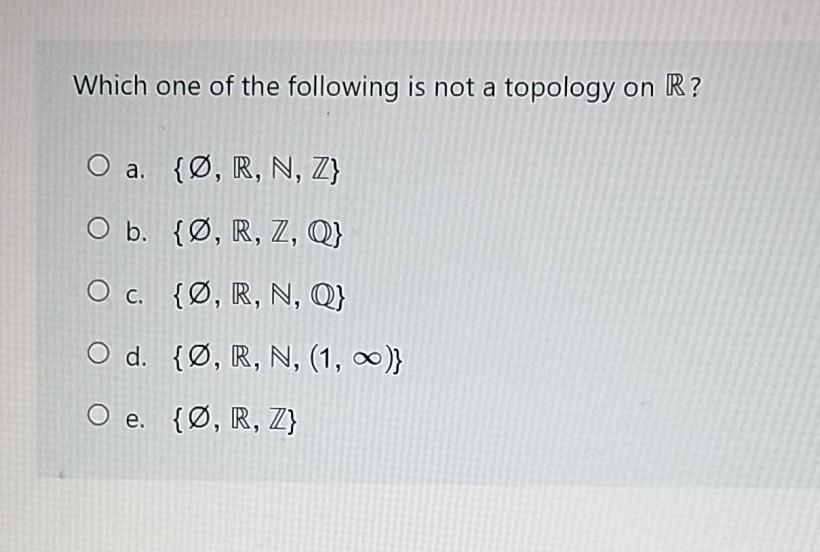 Solved Which One Of The Following Is Not A Topology On R Chegg Com