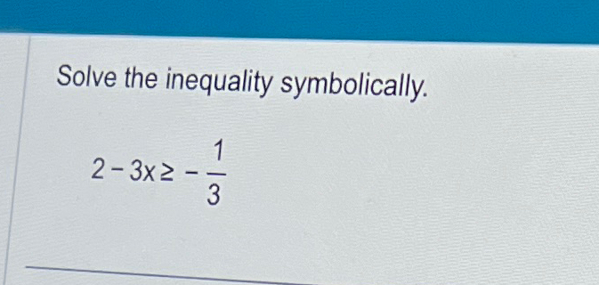 Solved Solve the inequality symbolically.2-3x≥-13 | Chegg.com
