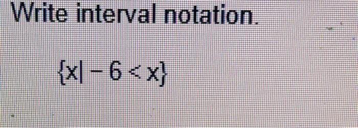 Solved Write interval notation. {x{ – 6 | Chegg.com