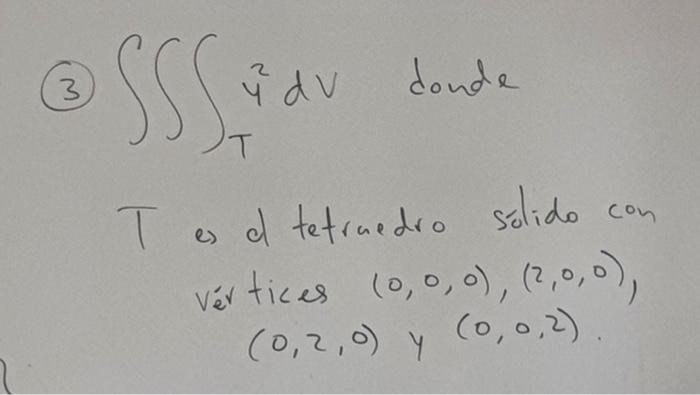 (3) \( \iiint_{T} u^{2} d v \) donde T es el tetruedro solido con vértices \( (0,0,0),(2,0,0) \), \( (0,2,0) \) y \( (0,0,2)