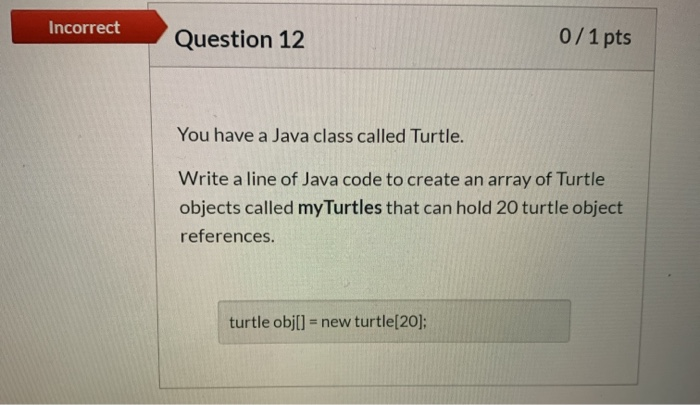 Solved Incorrect Question 12 0/ 1 pts You have a Java class | Chegg.com
