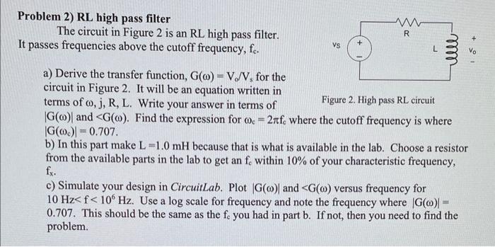 roblem 2) RL high pass filter
The circuit in Figure 2 is an RL high pass filter.
passes frequencies above the cutoff frequenc