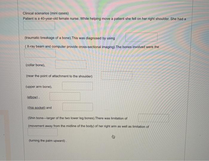 Clinical scenarios (mini cases) Patient is a 40-year-old female nurse. While helping move a patient she fell on her right sho