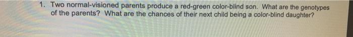 Solved 1. Two normal-visioned parents produce a red-green | Chegg.com