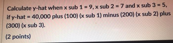 Solved Calculate y-hat when x sub 1 = 9, x sub 2 = 7 and x | Chegg.com