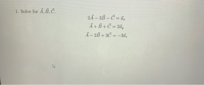 Solved 1. Solve for A, B, C. 2A - 3B - C = är A + B + C = | Chegg.com
