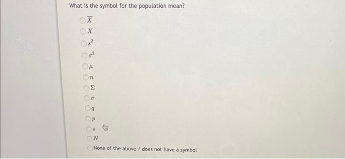 What is the symbol for the population mean?
None of the above / does not have a symbol