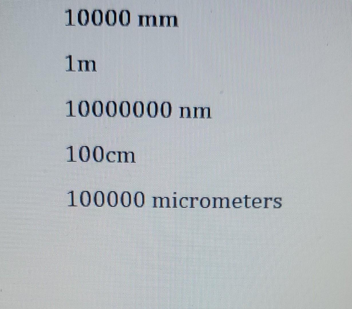 Solved 1 m 10000000 nm 100 cm 100000 micrometers