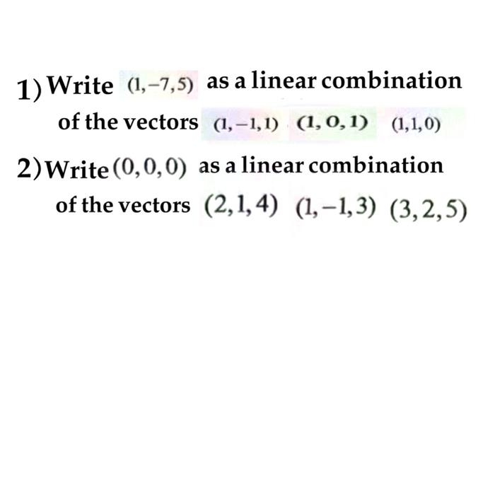 Solved 1) Write (1,−7,5) as a linear combination of the | Chegg.com