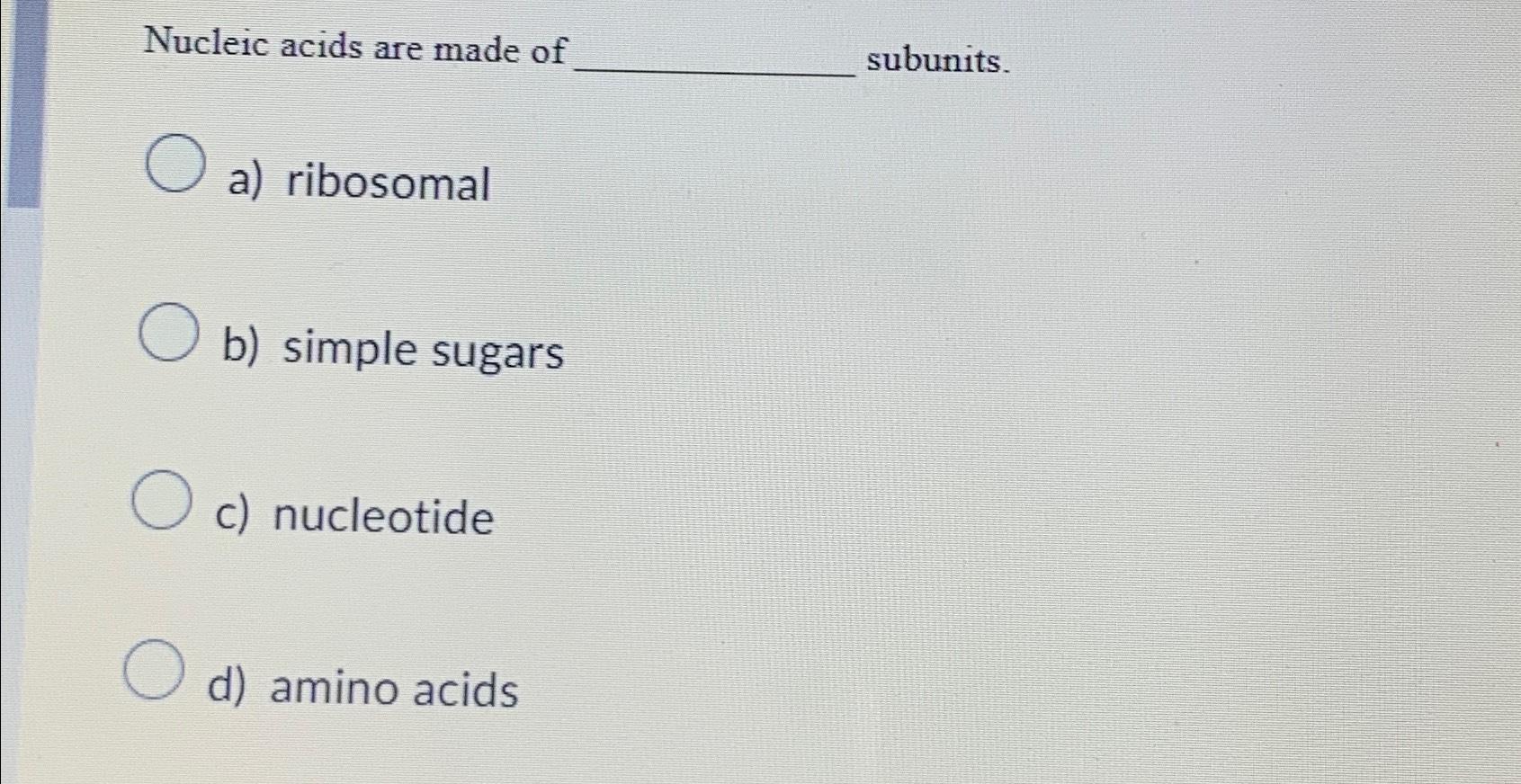 Solved Nucleic acids are made of subunits.a) ﻿ribosomalb)
