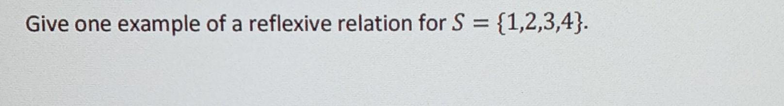 Solved Give one example of a reflexive relation for S = | Chegg.com