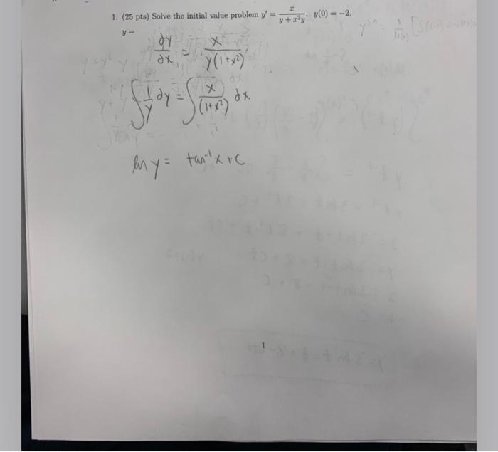 1. (25 pts) Solve the initial value problem y=+¹ (0) = -2. y= dx S H dx (ddy SY en y = X (1+x²) tan ¹x +C dx [