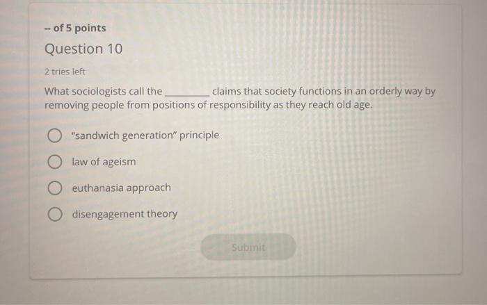 of 5 points Question 10 2 tries left What sociologists call the claims that society functions in an orderly way by removing p