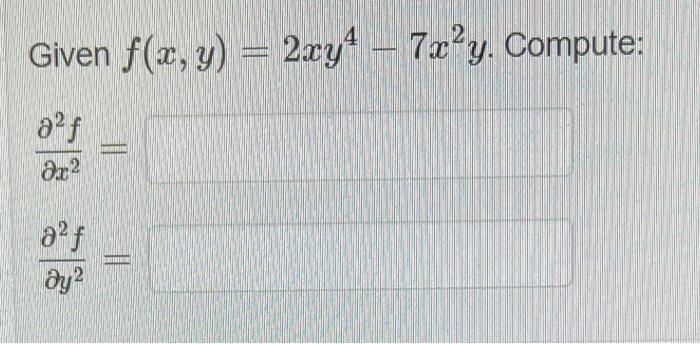 Given \( f(x, y)=2 x y^{4}-7 x^{2} y \) \[ \frac{\partial^{2} f}{\partial x^{2}}= \] \[ \frac{\partial^{2} f}{\partial y^{2}}