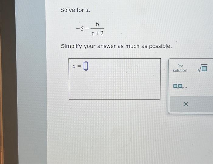 Solved Solve for x. -5=6/x+2. Simplify your answer as much | Chegg.com