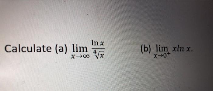 Solved Calculate (a) lim In x 4 X-00 (b) lim xln x. xo+ | Chegg.com