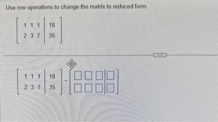 Solved Use row operations to change the matrix to reduced | Chegg.com