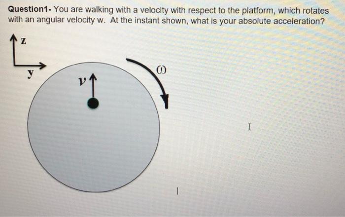 Solved Question1 - You are walking with a velocity with | Chegg.com