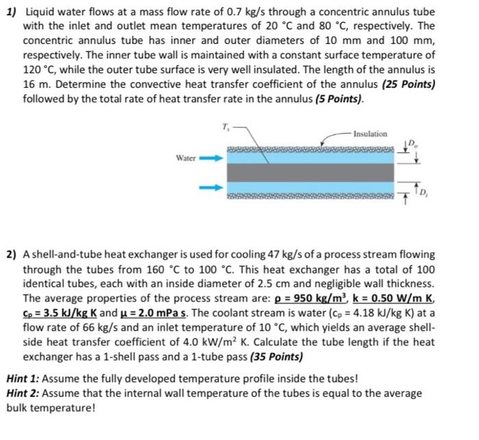 Solved 1) Liquid water flows at a mass flow rate of 0.7 kg/s