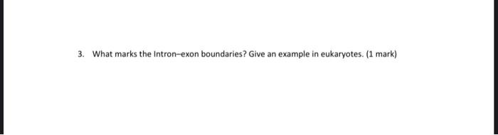 Solved 3 What Marks The Intron exon Boundaries Give An Chegg