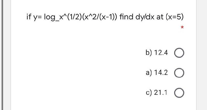 Solved If Y Log X 1 2 X 2 X 1 Find Dy Dx At X 5 B Chegg Com