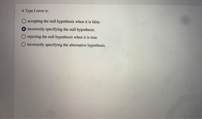 Solved A Type I error is: accepting the null hypothesis when | Chegg.com