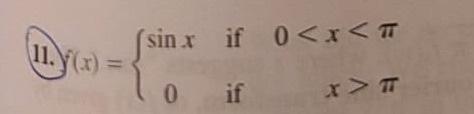 11. \( (x)=\left\{\begin{array}{clr}\sin x & \text { if } & 0<x<\pi \\ 0 & \text { if } & x>\pi\end{array}\right. \)