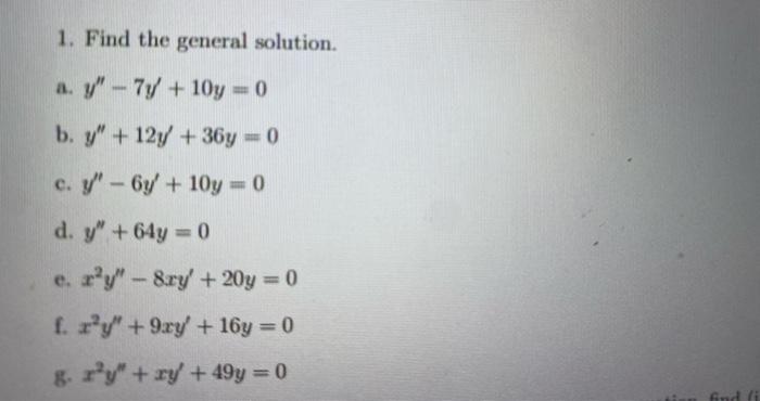 1. Find the general solution. a. \( y^{\prime \prime}-7 y^{\prime}+10 y=0 \) b. \( y^{\prime \prime}+12 y^{\prime}+36 y=0 \)