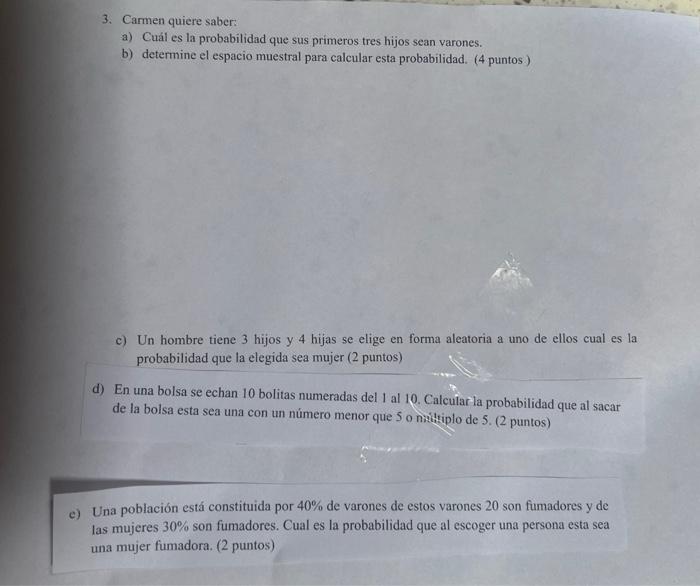 3. Carmen quiere saber: a) Cuál es la probabilidad que sus primeros tres hijos sean varones. b) determine el espacio muestral