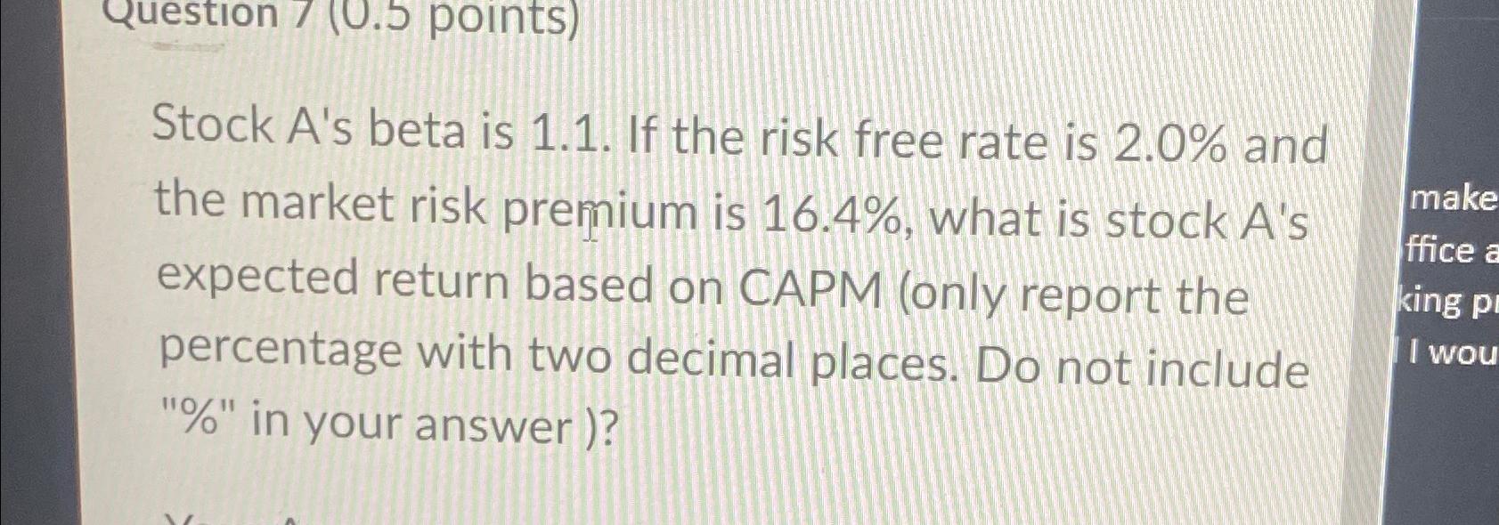 Solved Stock A^(') 's beta is 1.1 . If the risk free rate is