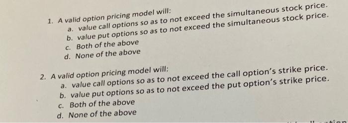 Solved 1. A valid option pricing model will: a. value call | Chegg.com