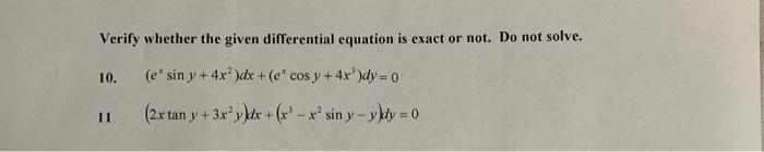 Verify whether the given differential equation is exact or not. Do not solve. 10. \( \left(e^{x} \sin y+4 x^{2}\right) d x+\l