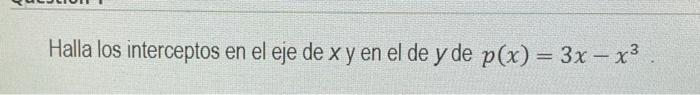 Halla los interceptos en el eje de \( x y \) en el de \( y \) de \( p(x)=3 x-x^{3} \)