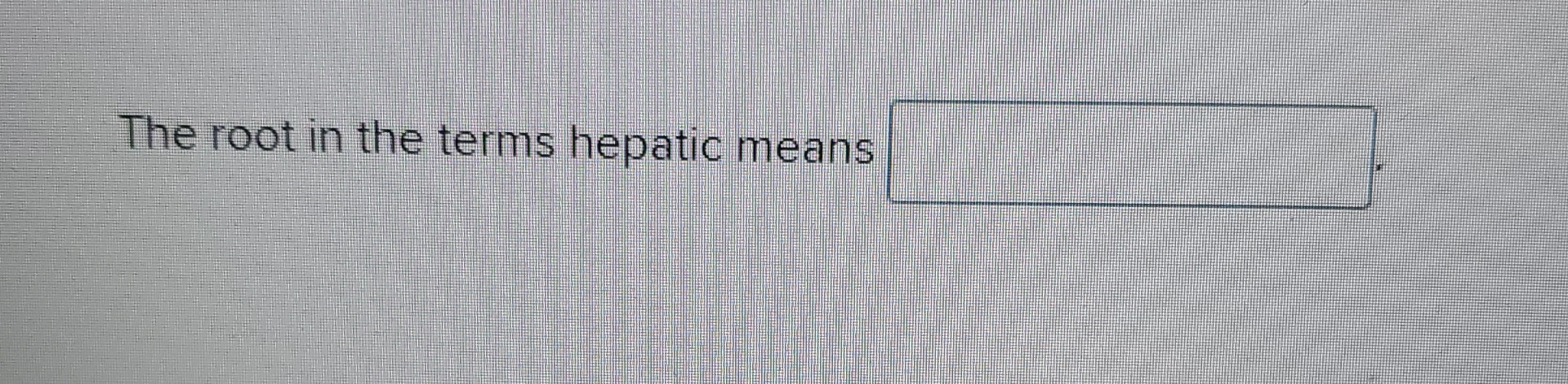 Solved The root in the terms hepatic means | Chegg.com