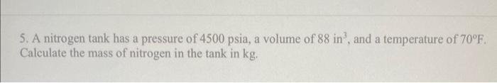 Solved 5. A nitrogen tank has a pressure of 4500psia, a | Chegg.com